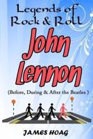 Legends of Rock & Roll - John Lennon (Before, During & After the Beatles)