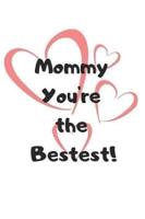 Mommy You're the Bestest!