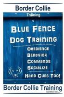 Border Collie Training By Blue Fence Dog Training Obedience - Commands Behavior - Socialize Hand Cues Too! Border Collie Training