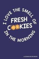 I Love the Smell of Cookies in the Morning a Cookie Recipe Book