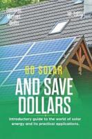 Go Solar and Save Dollars 1st Edition