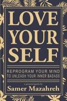 Love Your Self Reprogram Your Mind to Unleash Your Inner Badass a Personal Guide by Samer Mazahreh