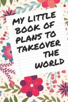 My Little Book of Plans To Takeover The World