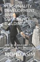 PERSONALITY DEVELOPMENT AND CONFIDENCE BUILDING: HOW TO BE BOLD AND FEARLESS IN ANY SITUATIONS