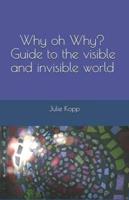 Why oh Why? Guide to the visible and invisible world