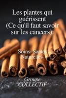 LES PLANTES QUI GUÉRISSENT (Ce Qu'il Faut Savoir Sur Les Cancers)