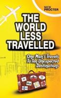 The World Less Travelled: One Man's Travels To Ten Unexpected Destinations