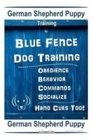 German Shepherd Puppy Training By Blue Fence Dog Training Obedience - Commands Behavior - Socialize Hand Cues Too! German Shepherd Puppy