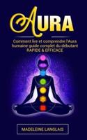 Aura : Comment lire et comprendre l'Aura humaine guide complet du débutant RAPIDE & EFFICACE: (Psychique,esprits, conscience, spirituel, clairvoyance, Médium, éveil spirituel, chakra)