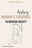Applying Buddha's Teachings in Modern Society: A Thesis Presented For the Degree of  Ph. D  in Religious Studies