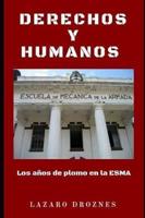 DERECHOS Y HUMANOS. Los Años De Plomo En La ESMA (Escuela De Mecánica De La Armada).