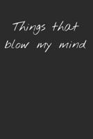 Things That Blow My Mind - Blank Journal to Write In
