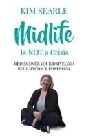 Midlife Is Not a Crisis: Rediscover Your Drive and Reclaim Your Happiness