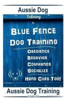 Aussie Dog Training By Blue Fence Dog Training Obedience - Commands Behavior - Socialize Hand Cues Too! Aussie Dog Training