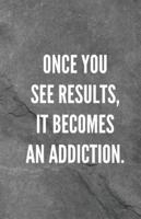 Once You See Results, It Becomes An Addiction