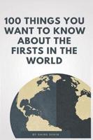 100 Things You Want to Know About the Firsts in the World