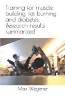 Training for Muscle Building, Fat Burning and Diabetes. Research Results Summarized.