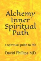 Alchemy Inner Spiritual Path: a spiritual guide to life
