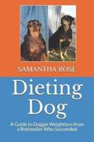 Dieting Dog: A Guide to Doggie Weight Loss from a Rottweiler Who Succeeded