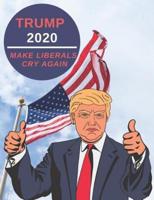 Trump 2020 - Make Liberals Cry Again
