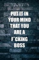 Put It In Your Mind That YOU Are A F*CKING BOSS