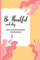 Be Thankful Each Day Daily Gratitude Journal For Teenagers