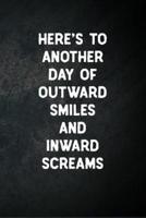 Here's To Another Day Of Outward Smiles And Inward Screams