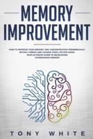 Memory Improvement: How to Improve your Memory and Concentration Tremendously Within 2 Weeks and Change Your Life for Good; Your Ultimate Guide to Developing Superhuman Memory