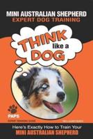 MINI AUSTRALIAN SHEPHERD  Expert Dog Training: "Think Like a Dog"  Here's Exactly How to Train Your  Mini Australian Shepherd