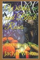 Witches and Black Roses: All Hollow's Eve