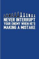 Never Interrupt Your Enemy, When He's Making A Mistake