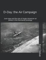 D-Day: the Air Campaign: June 1944 and the role of Anglo-American  air power in the Normandy landings
