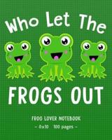 WHO LET THE FROGS OUT Frog Lover Notebook