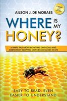 Where is My Honey?: A Simple Tale about Achieving your Goals and Ambitions
