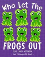 WHO LET THE FROGS OUT Frog Lover Notebook