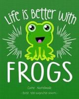 LIFE IS BETTER WITH FROGS Cute Notebook