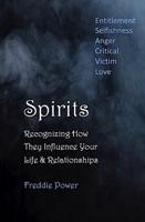 SPIRITS: Recognizing How They Influence Your Life & Relationships: Entitlement, Selfishness, Anger, Critical, Victim, Love