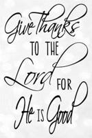 Give Thanks To The Lord For He Is Good