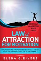 Law of Attraction for Motivation: How to Get and Stay Motivated to Attract the Life You Have Always Wanted and Be Unstoppable
