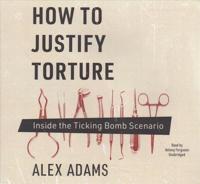 How to Justify Torture Lib/E