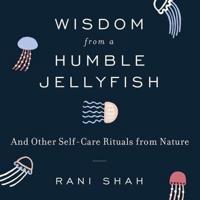 Wisdom from a Humble Jellyfish Lib/E