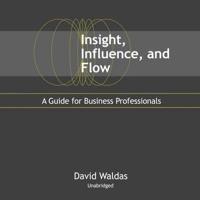 Insight, Influence, and Flow Lib/E