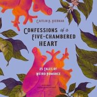 Confessions of a Five-Chambered Heart Lib/E