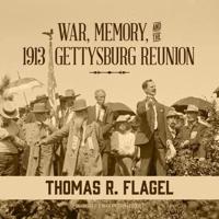 War, Memory, and the 1913 Gettysburg Reunion Lib/E