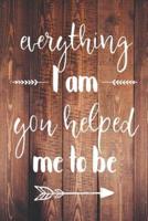 Everything I Am You Helped Me To Be
