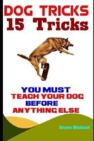 Dog Tricks: 15 Tricks You Must Teach Your Dog before Anything Else