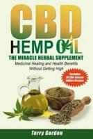 CBD Hemp Oil: The Miracle Herbal Supplement: A Myriad of Medicinal Health & Healing Benefits without the Marijuana THC High, Explained - Includes Bonus 30 CBD-Infused Edibles Recipes