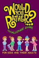 Would You Rather Challenge Game For Kids And Their Adults