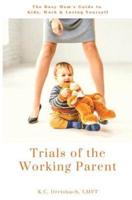 Trials of the Working Parent: The Busy Mom's Guide to Kids, Work and Loving Yourself