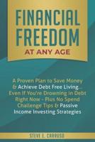 Financial Freedom at Any Age: A Proven Plan to Save Money & Achieve Debt Free Living... Even If You're Drowning in Debt Right Now - Plus No Spend Challenge Tips & Passive Income Investing Strategies